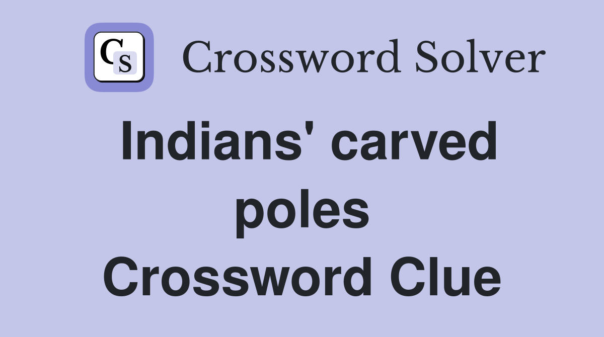 Indians' carved poles Crossword Clue