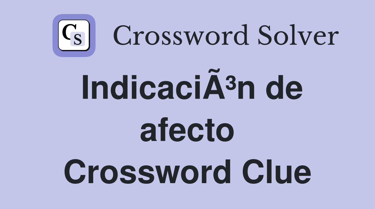 IndicaciÃ³n de afecto Crossword Clue