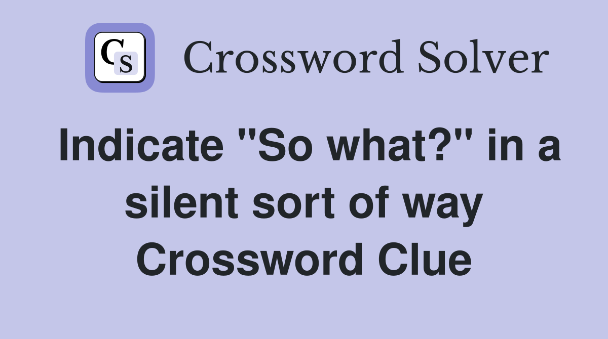 Indicate "So what?" in a silent sort of way Crossword Clue