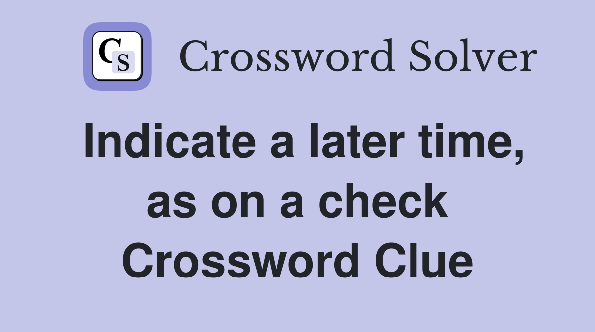 Indicate a later time, as on a check Crossword Clue