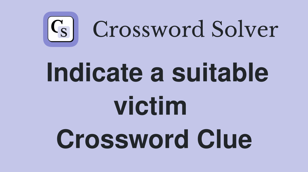 Indicate a suitable victim  Crossword Clue