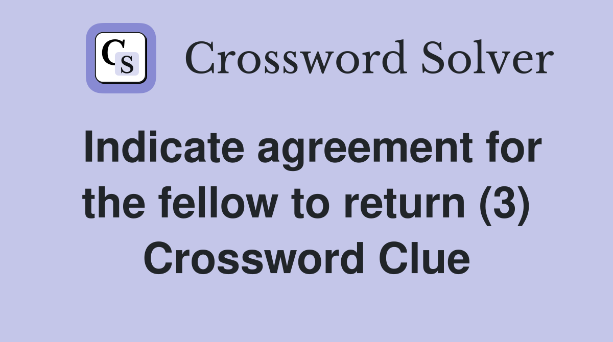 Indicate agreement for the fellow to return (3) Crossword Clue