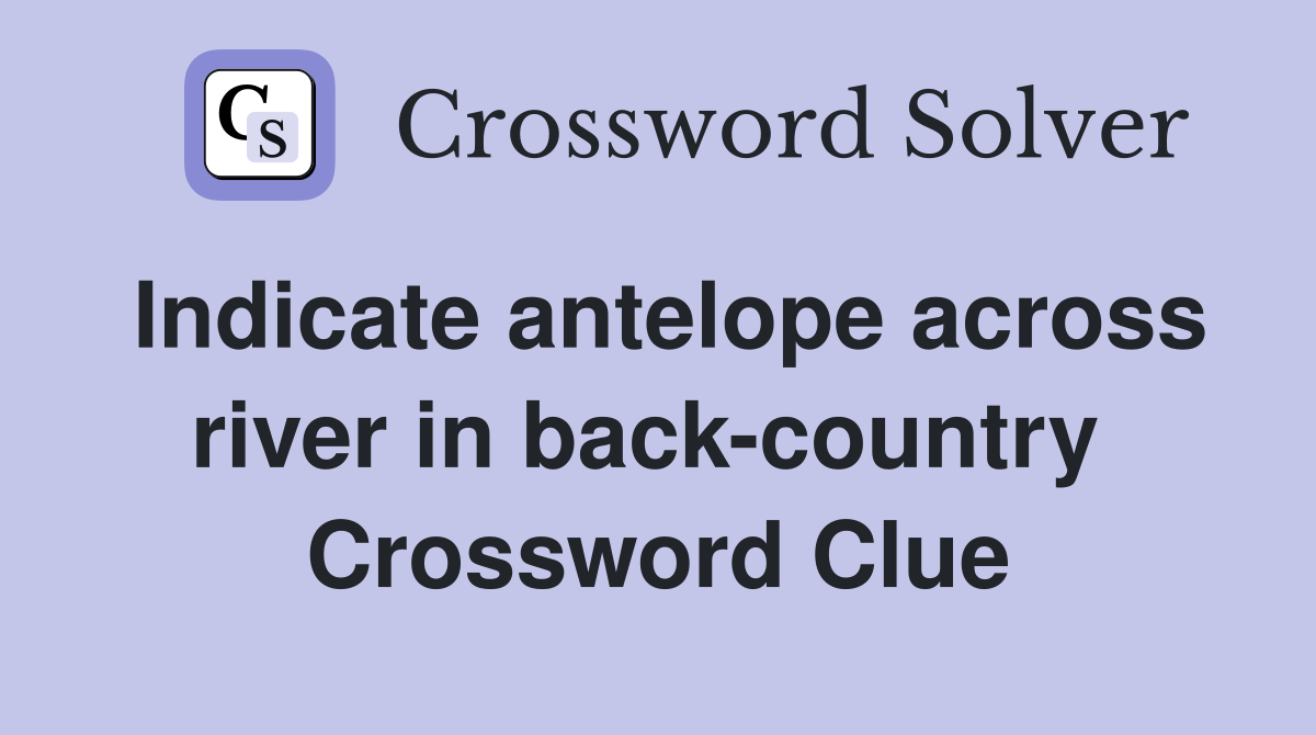 Indicate antelope across river in back-country  Crossword Clue