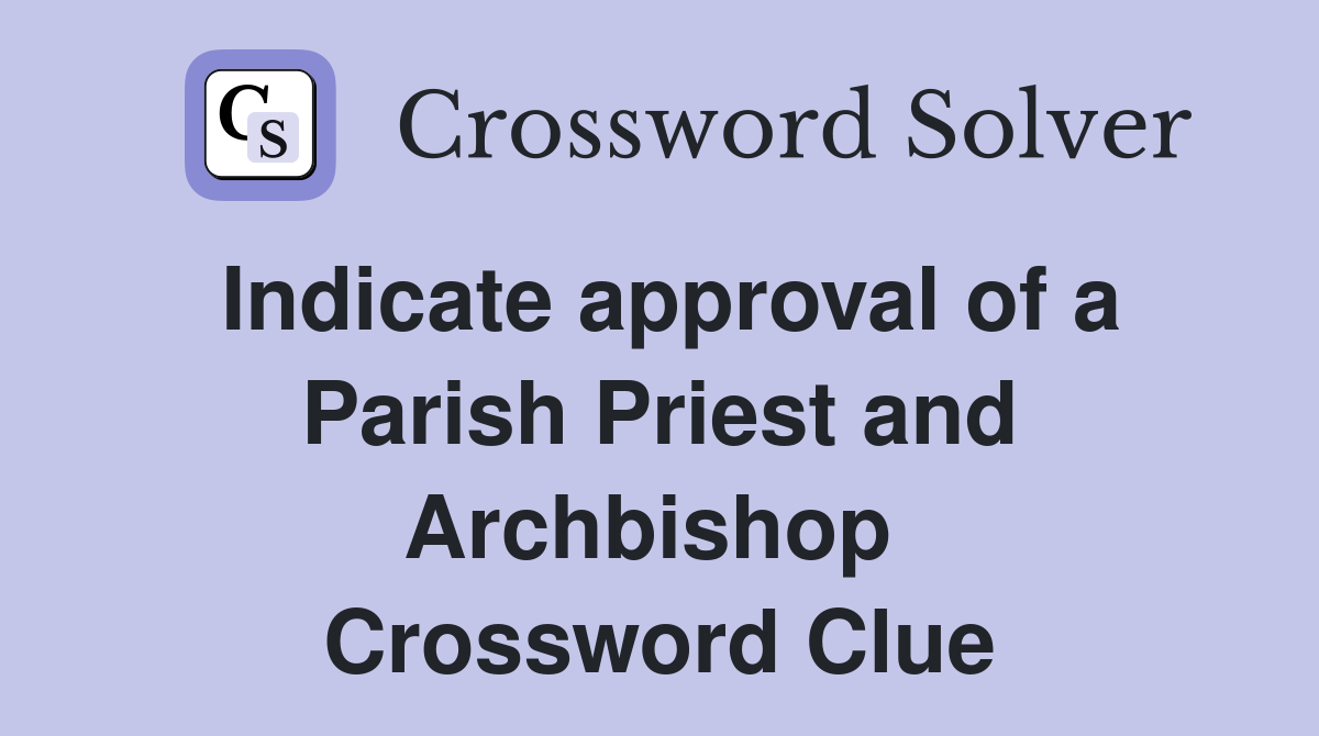 Indicate approval of a Parish Priest and Archbishop  Crossword Clue