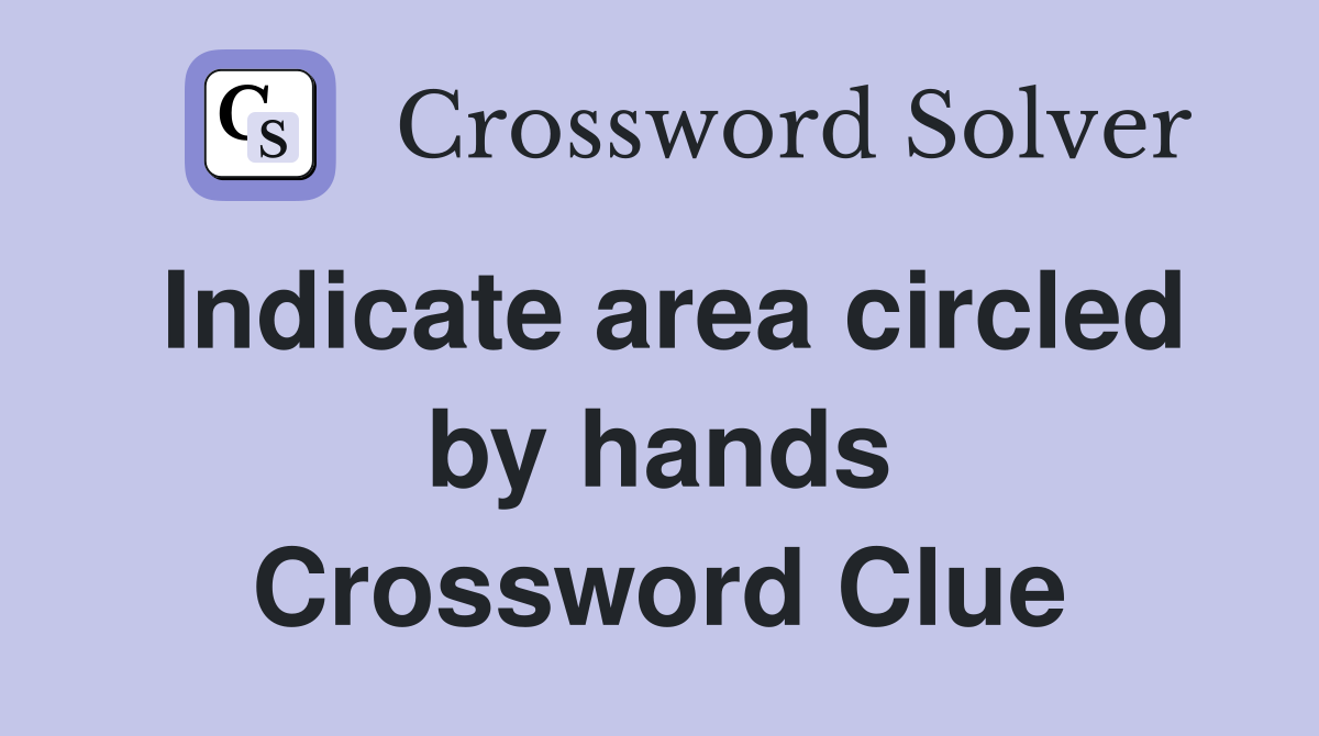 Indicate area circled by hands Crossword Clue