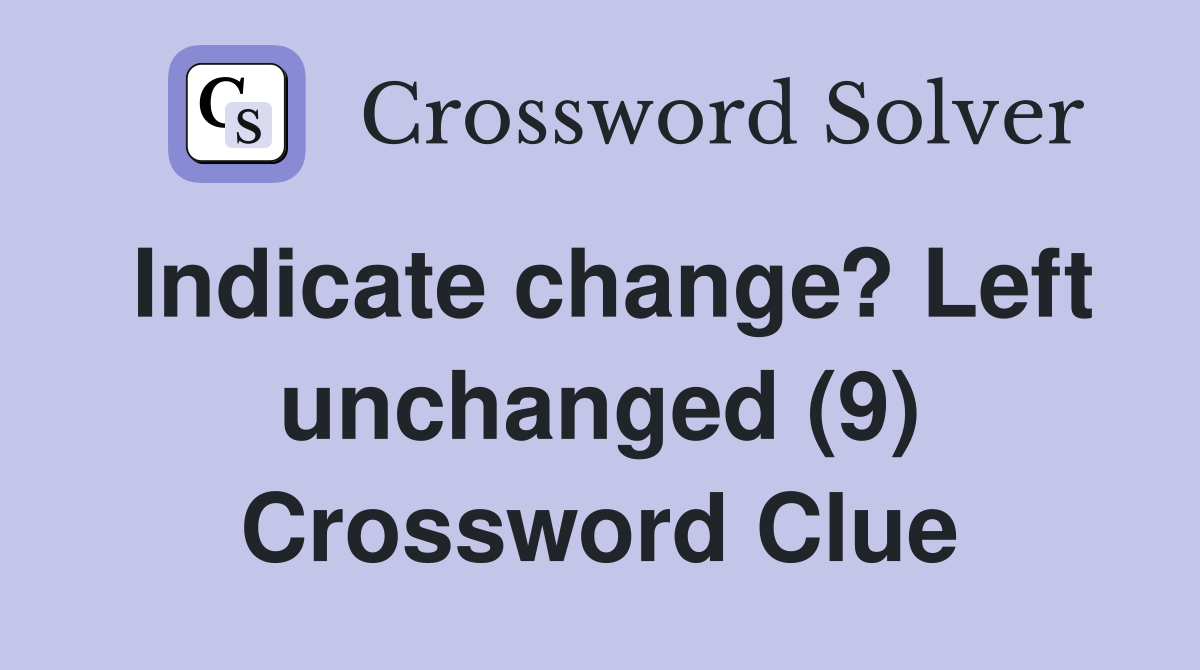 Indicate change? Left unchanged (9) Crossword Clue