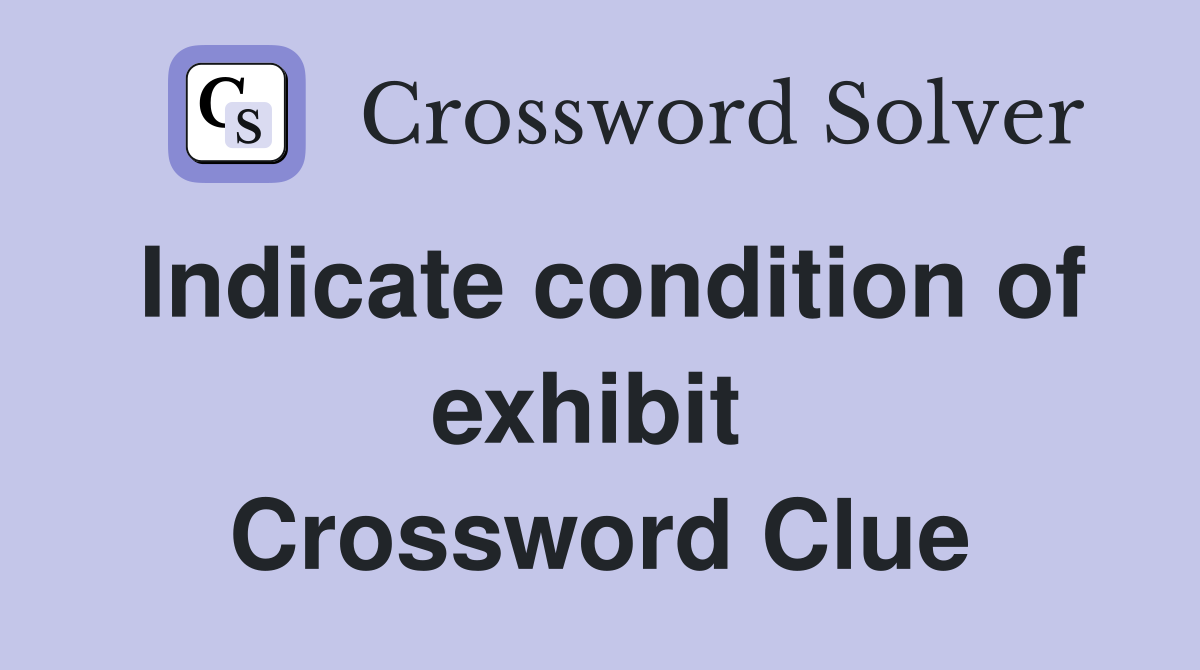 Indicate condition of exhibit  Crossword Clue