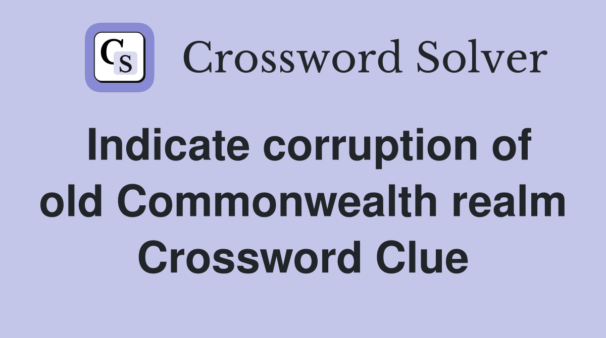 Indicate corruption of old Commonwealth realm Crossword Clue
