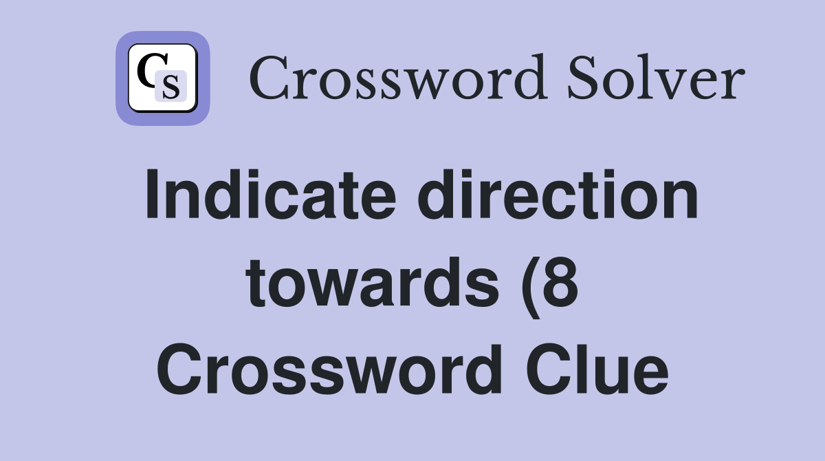 Indicate direction towards (8) Crossword Clue Answers Crossword Solver Indicate direction towards (8) Crossword Clue Answers Crossword Solver