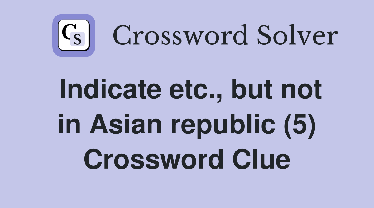 Indicate etc., but not in Asian republic (5) Crossword Clue
