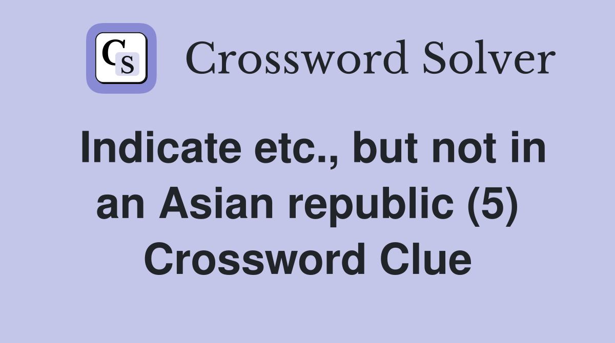 Indicate etc., but not in an Asian republic (5) Crossword Clue