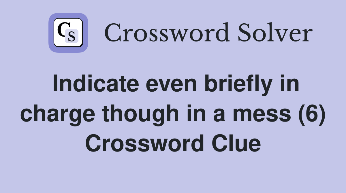 Indicate even briefly in charge though in a mess (6) Crossword Clue