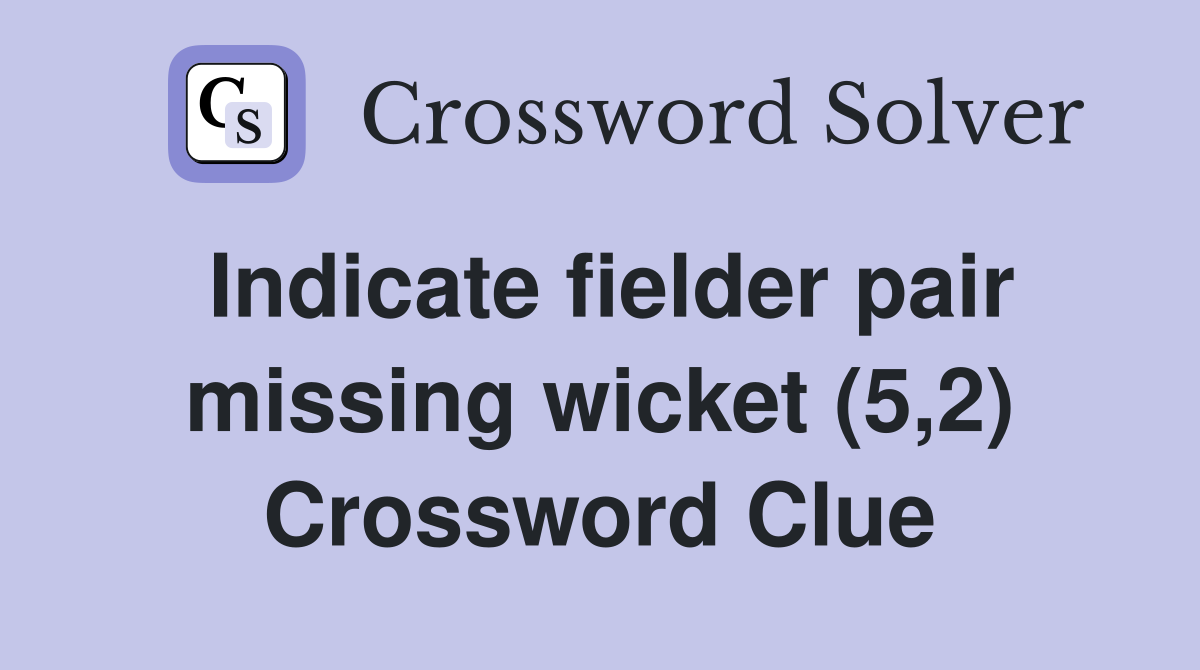 Indicate fielder pair missing wicket (5,2) Crossword Clue