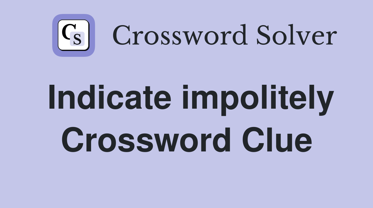 Indicate impolitely Crossword Clue