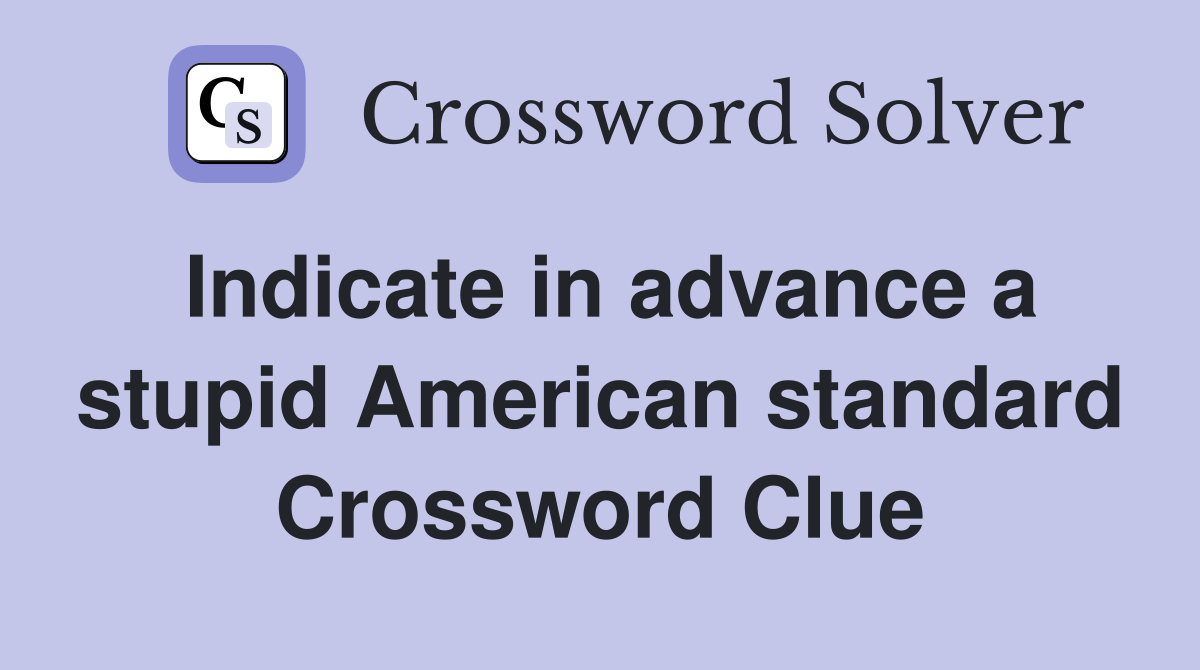 Indicate in advance a stupid American standard Crossword Clue