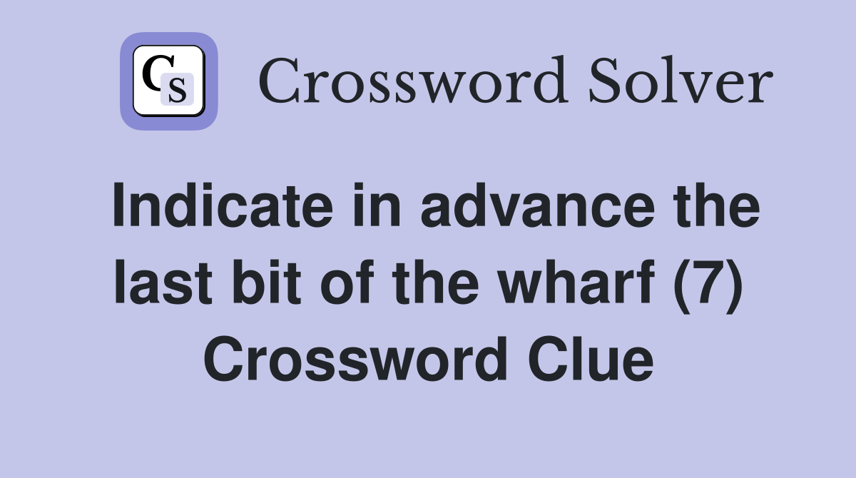 Indicate in advance the last bit of the wharf (7) Crossword Clue