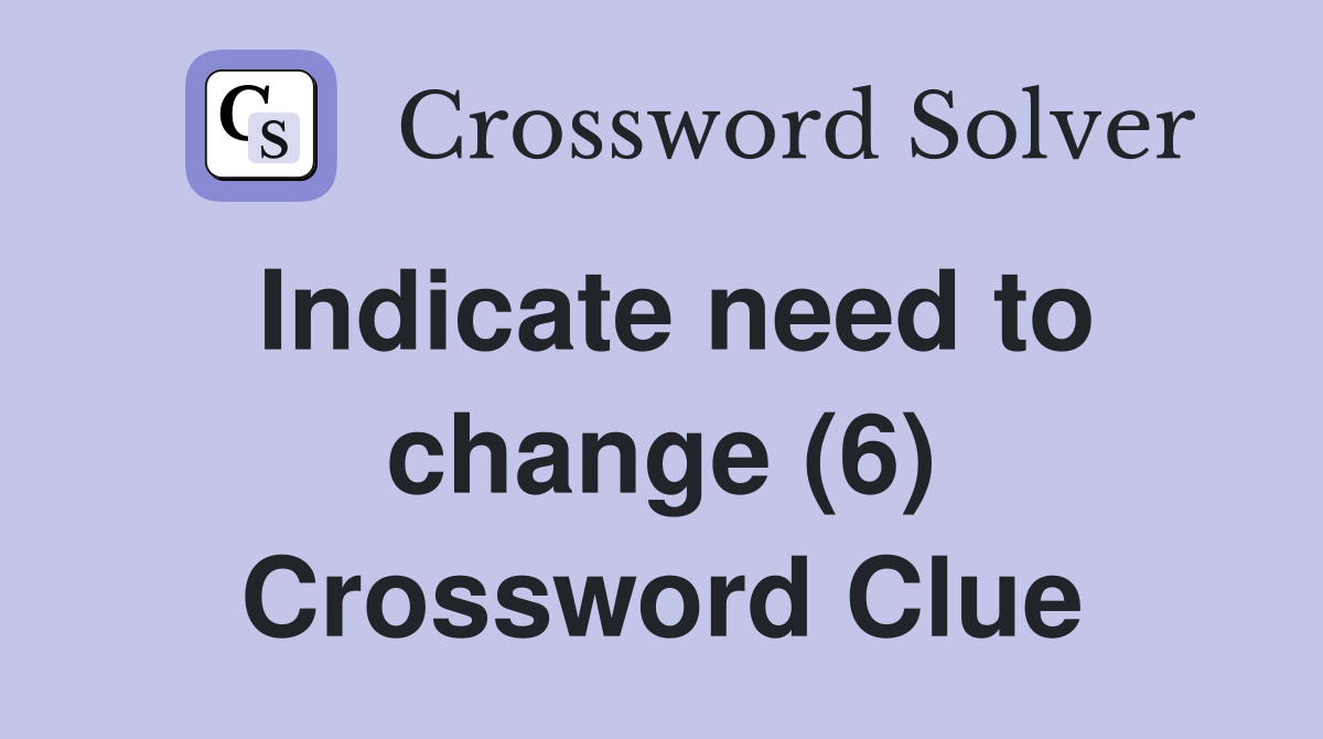 Indicate need to change (6) Crossword Clue
