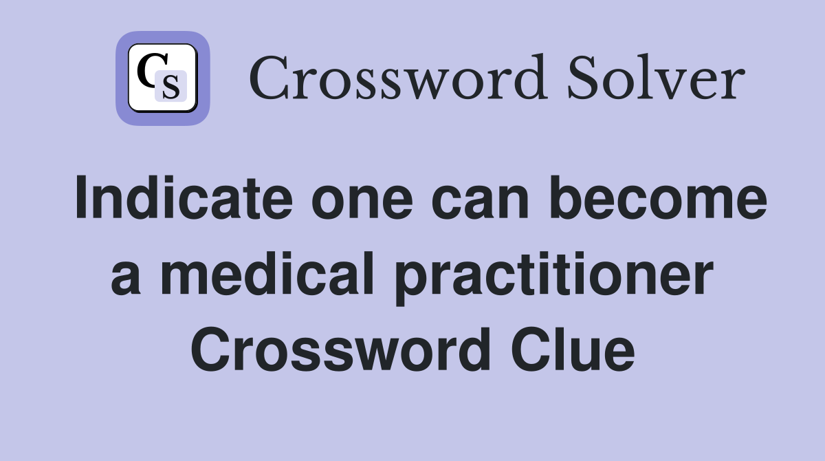 Indicate one can become a medical practitioner Crossword Clue