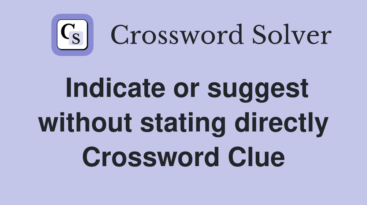 Indicate or suggest without stating directly Crossword Clue