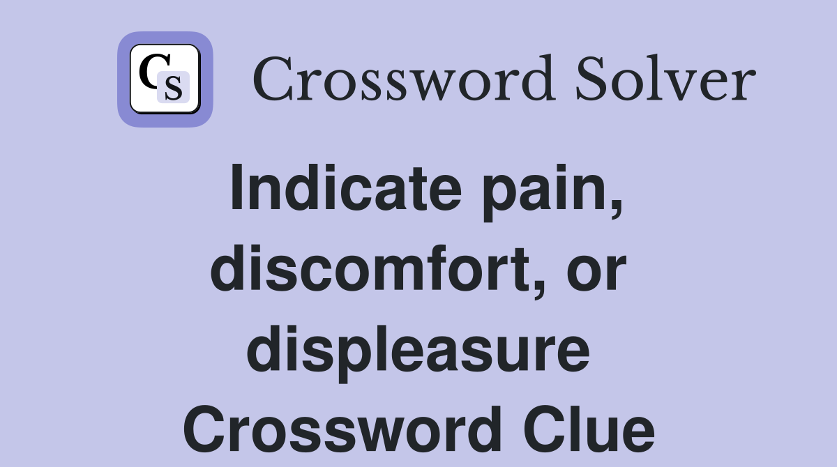 Indicate pain, discomfort, or displeasure Crossword Clue