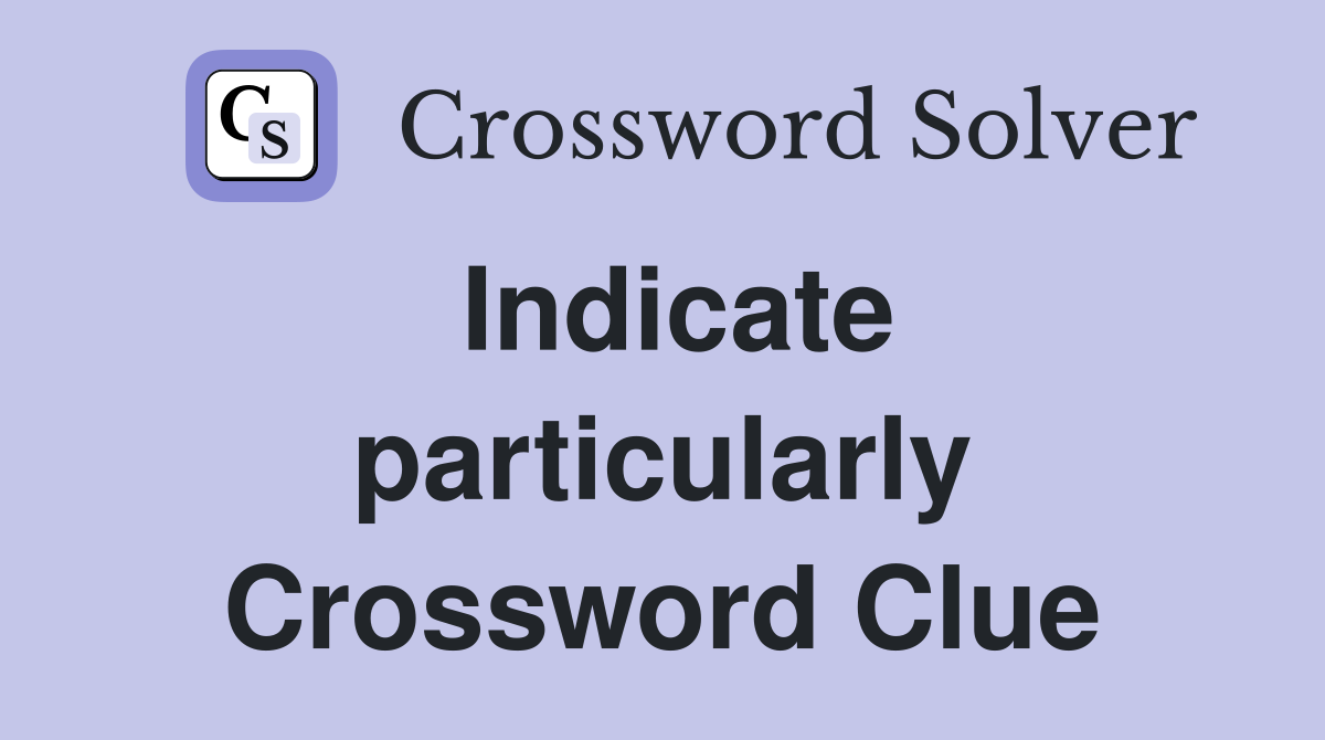 Indicate particularly Crossword Clue