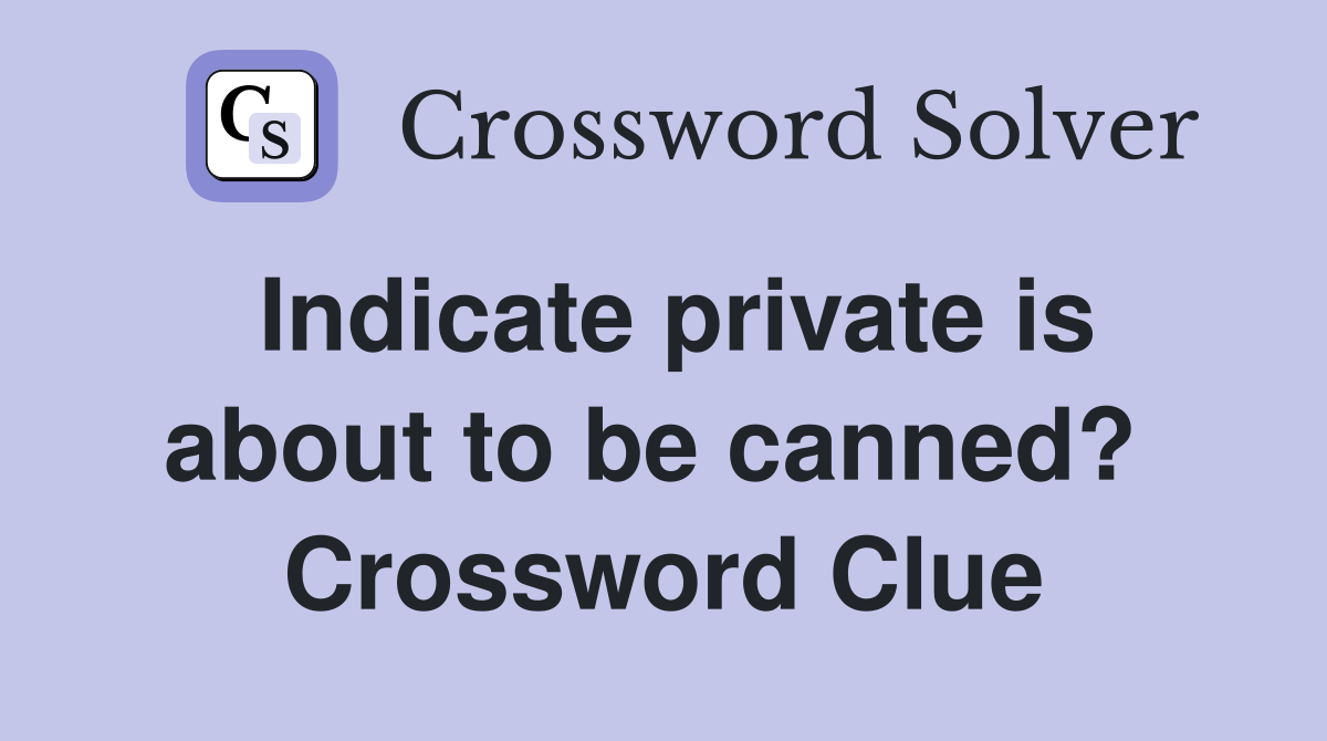 Indicate private is about to be canned?  Crossword Clue