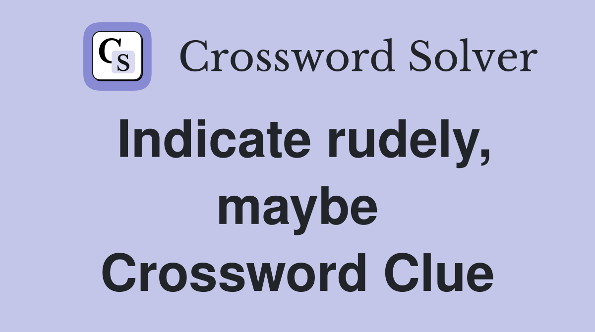 Indicate rudely, maybe Crossword Clue