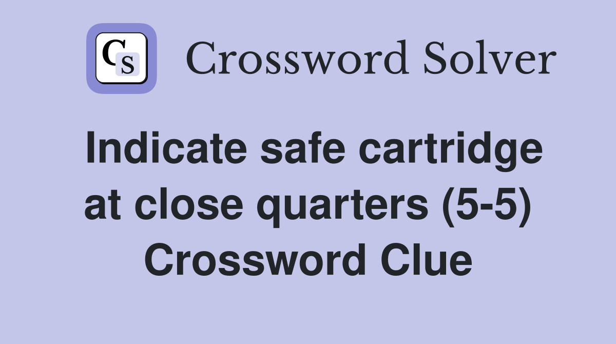 Indicate safe cartridge at close quarters (5-5) Crossword Clue