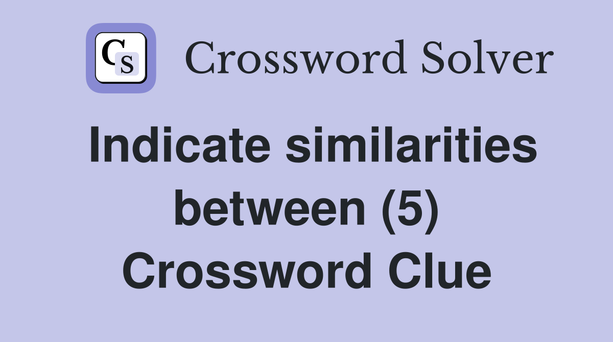 Indicate similarities between (5) Crossword Clue