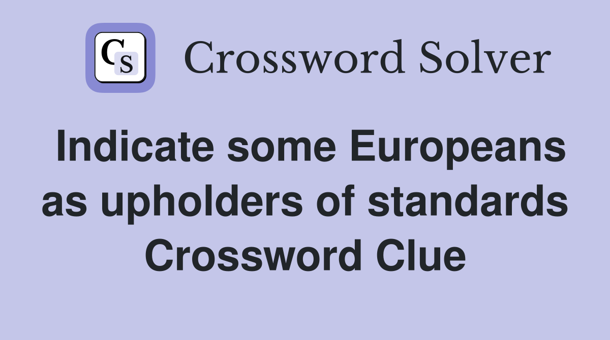 Indicate some Europeans as upholders of standards Crossword Clue