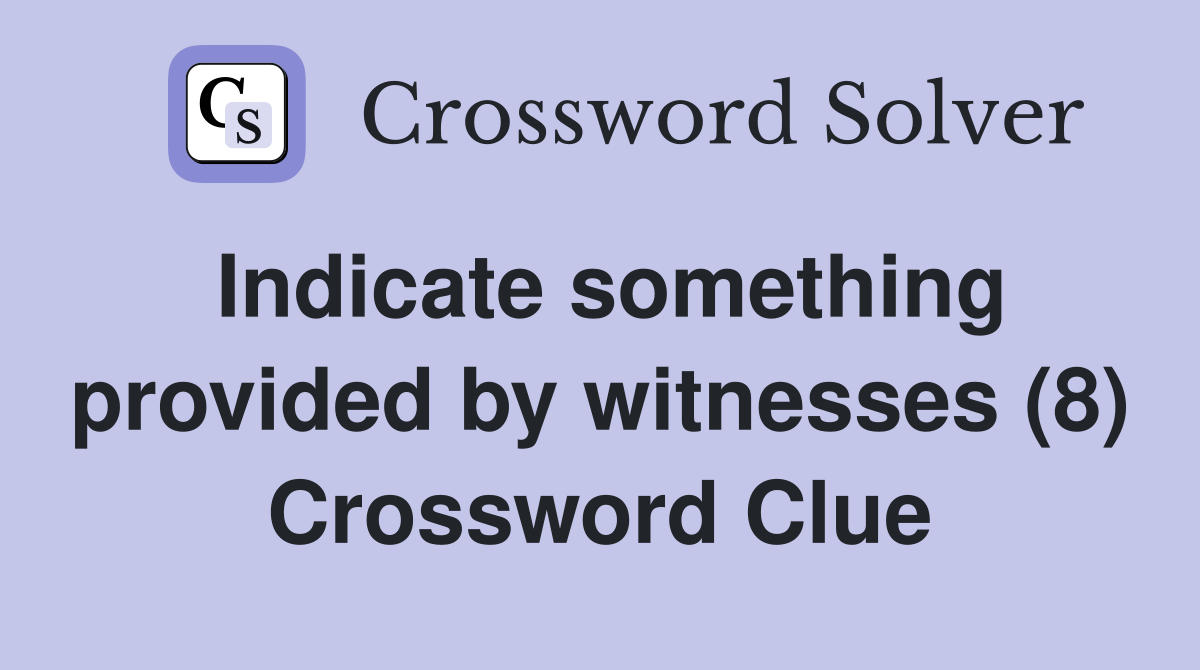 Indicate something provided by witnesses (8) Crossword Clue