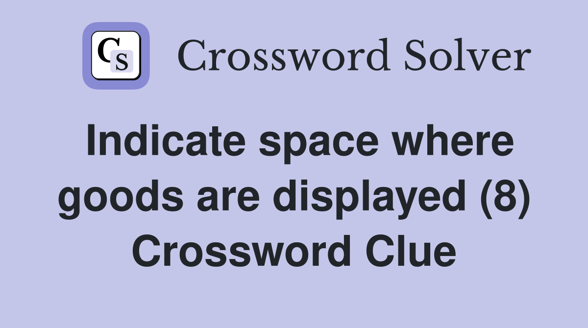 Indicate space where goods are displayed (8) Crossword Clue