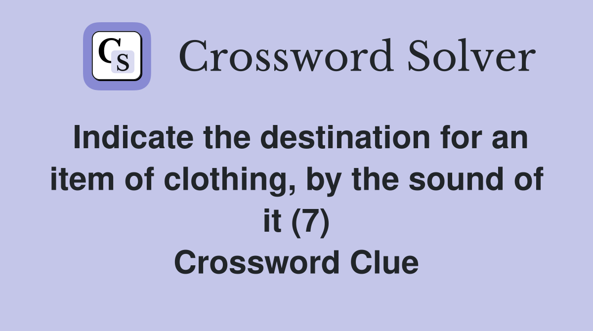 Indicate the destination for an item of clothing, by the sound of it (7) Crossword Clue