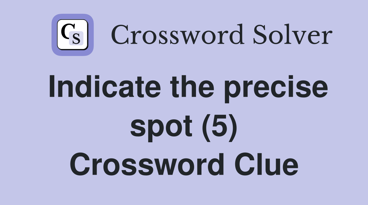 Indicate the precise spot (5) Crossword Clue