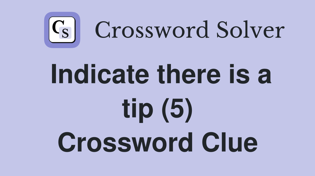 Indicate there is a tip (5) Crossword Clue