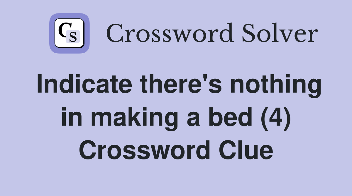 Indicate there's nothing in making a bed (4) Crossword Clue