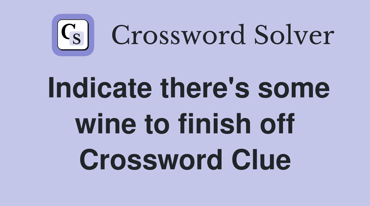 Indicate there's some wine to finish off Crossword Clue