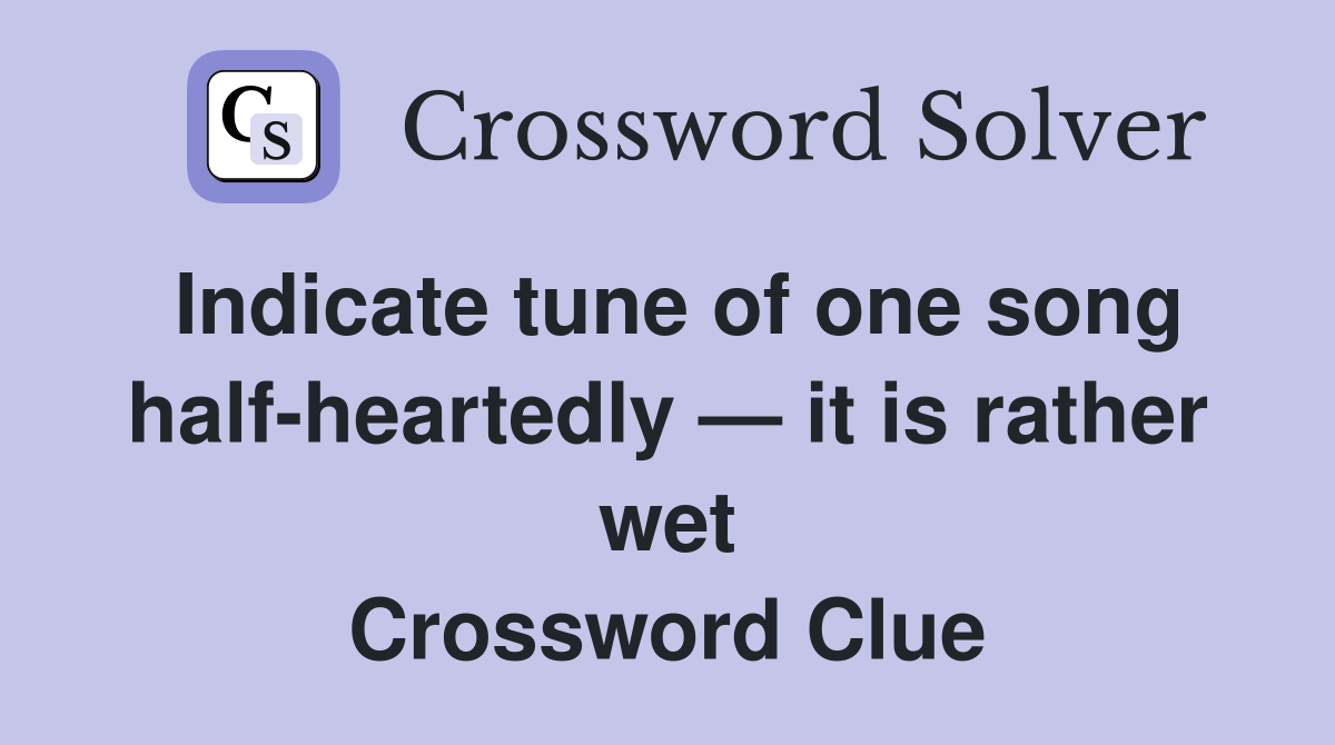 Indicate tune of one song half-heartedly — it is rather wet Crossword Clue