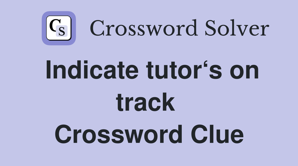 Indicate tutor‘s on track  Crossword Clue