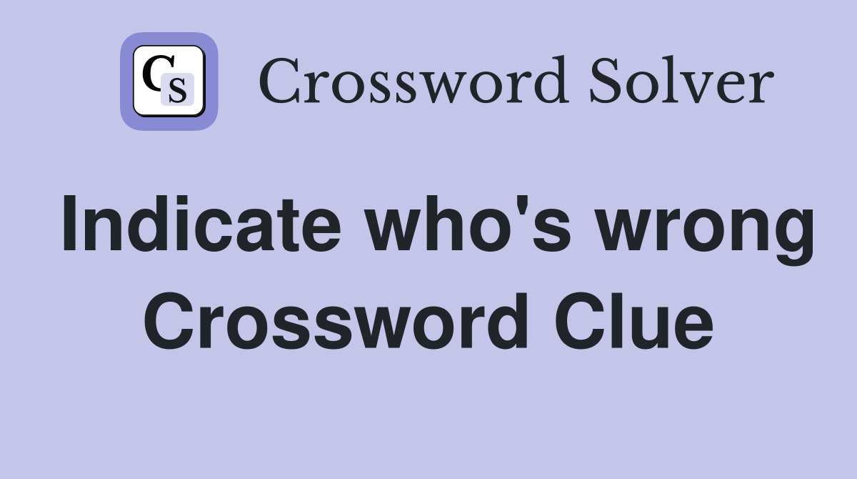 Indicate who's wrong Crossword Clue