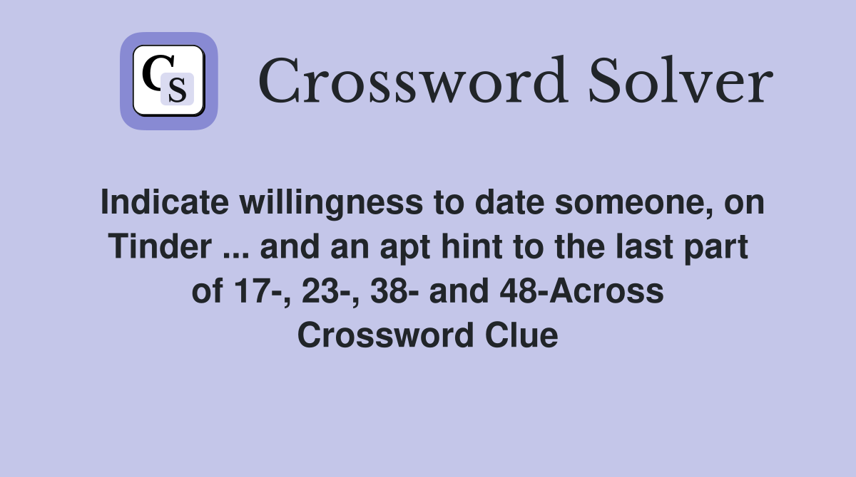 Indicate willingness to date someone, on Tinder ... and an apt hint to the last part of 17-, 23-, 38- and 48-Across Crossword Clue