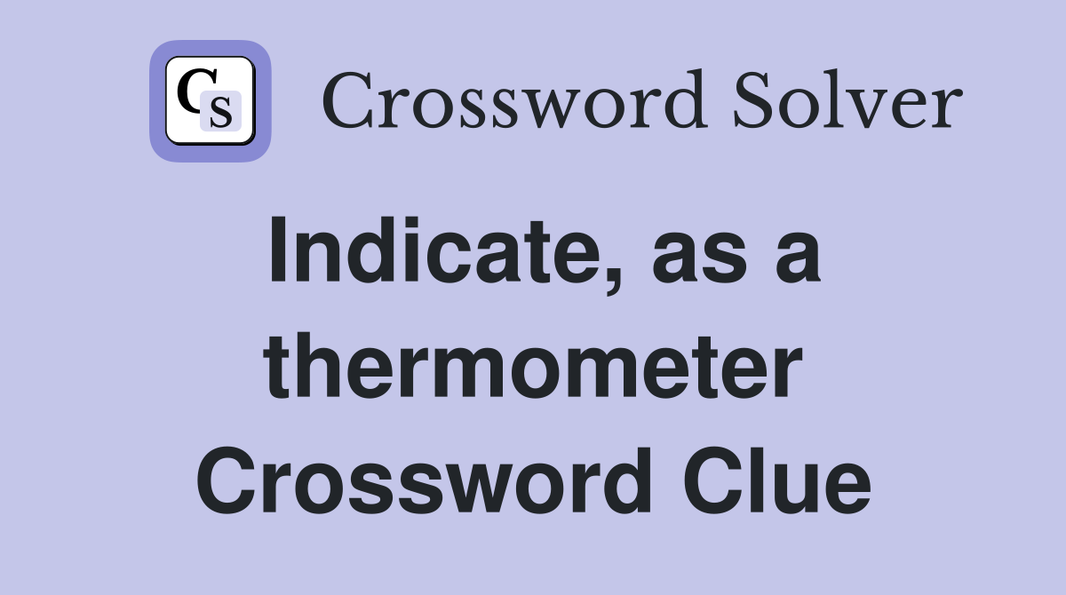 Indicate, as a thermometer Crossword Clue