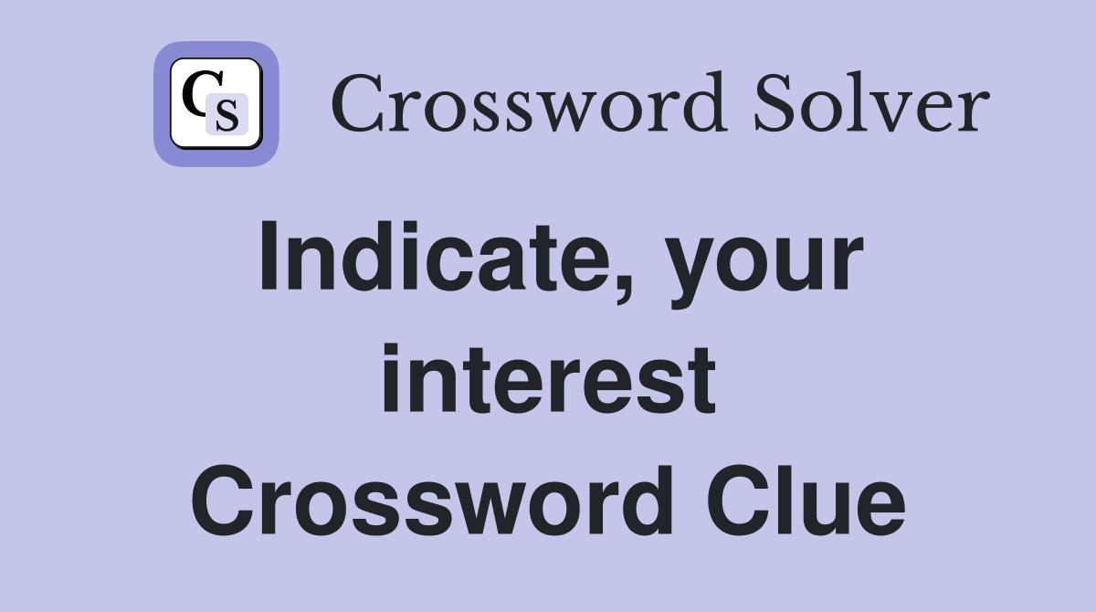 Indicate, your interest Crossword Clue