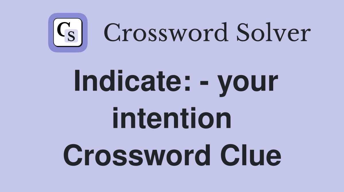 Indicate: - your intention Crossword Clue