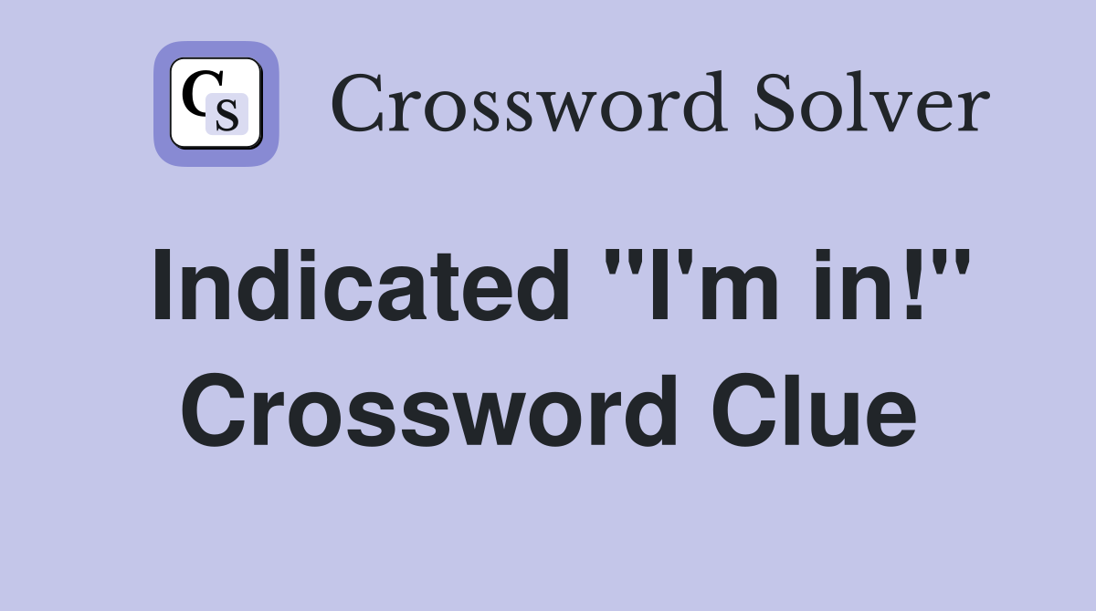 Indicated "I'm in!" Crossword Clue
