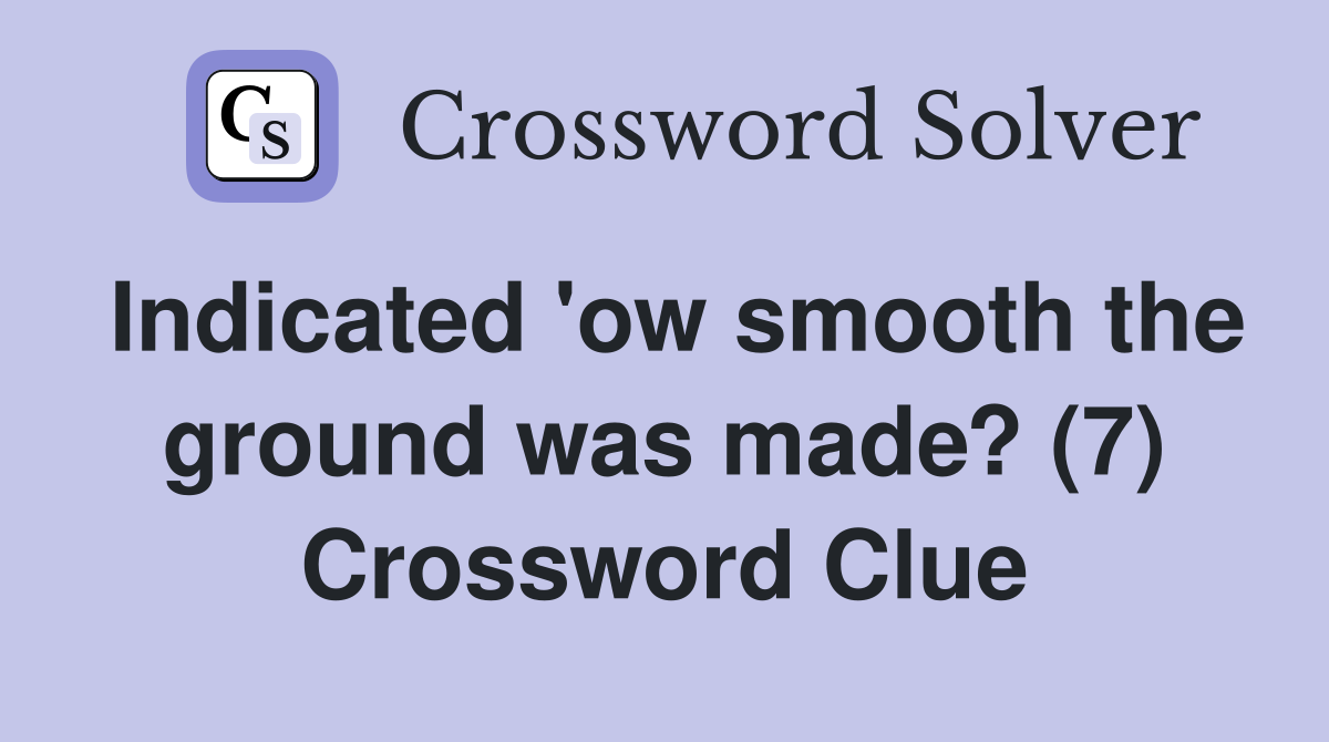 Indicated 'ow smooth the ground was made? (7) Crossword Clue