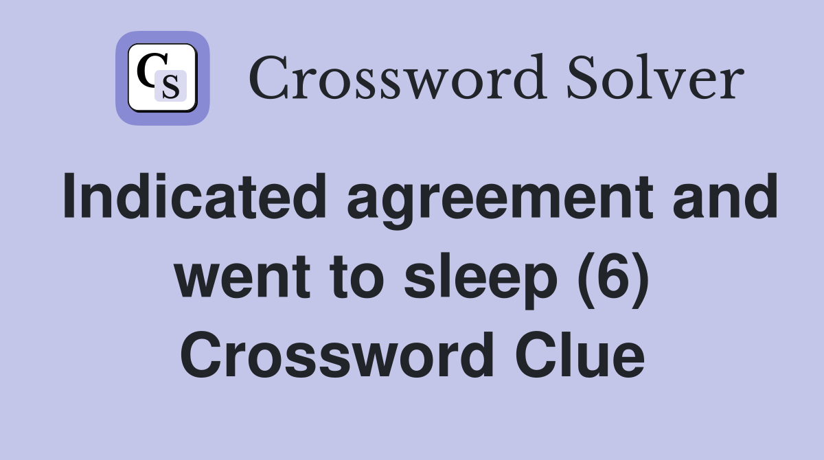 Indicated agreement and went to sleep (6) Crossword Clue