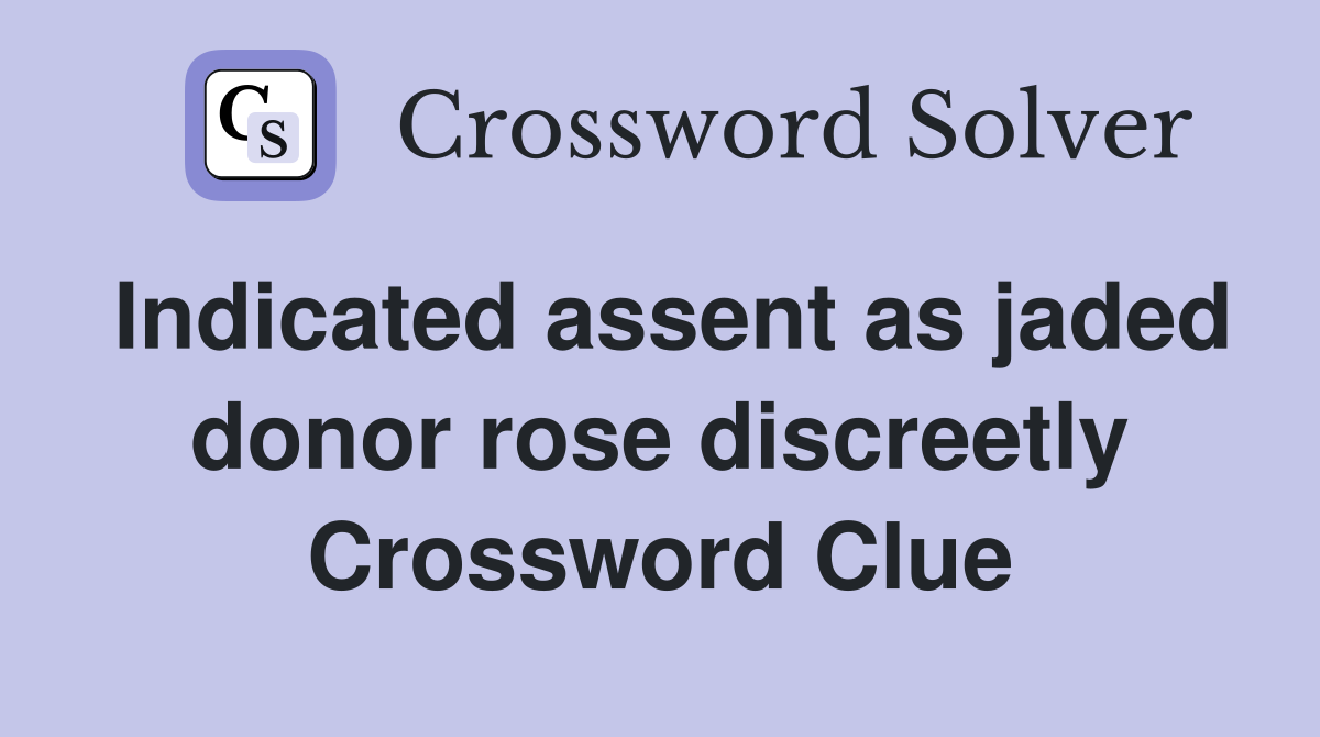 Indicated assent as jaded donor rose discreetly Crossword Clue