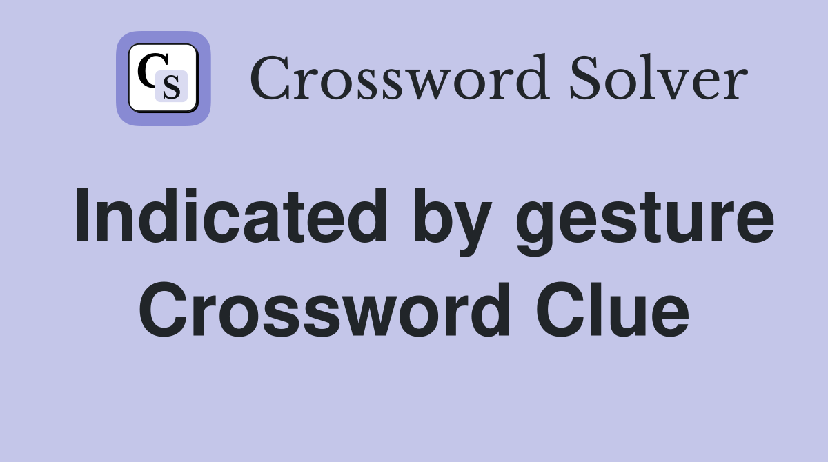 Indicated by gesture Crossword Clue
