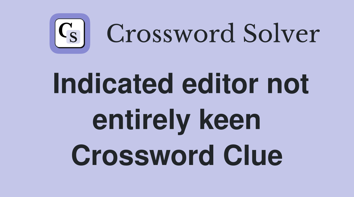 Indicated editor not entirely keen Crossword Clue